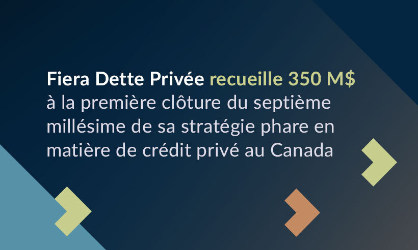 Fiera Dette Privée recueille 350 millions de dollars à la première clôture du septième millésime de sa stratégie phare en matière de crédit privé au Canada